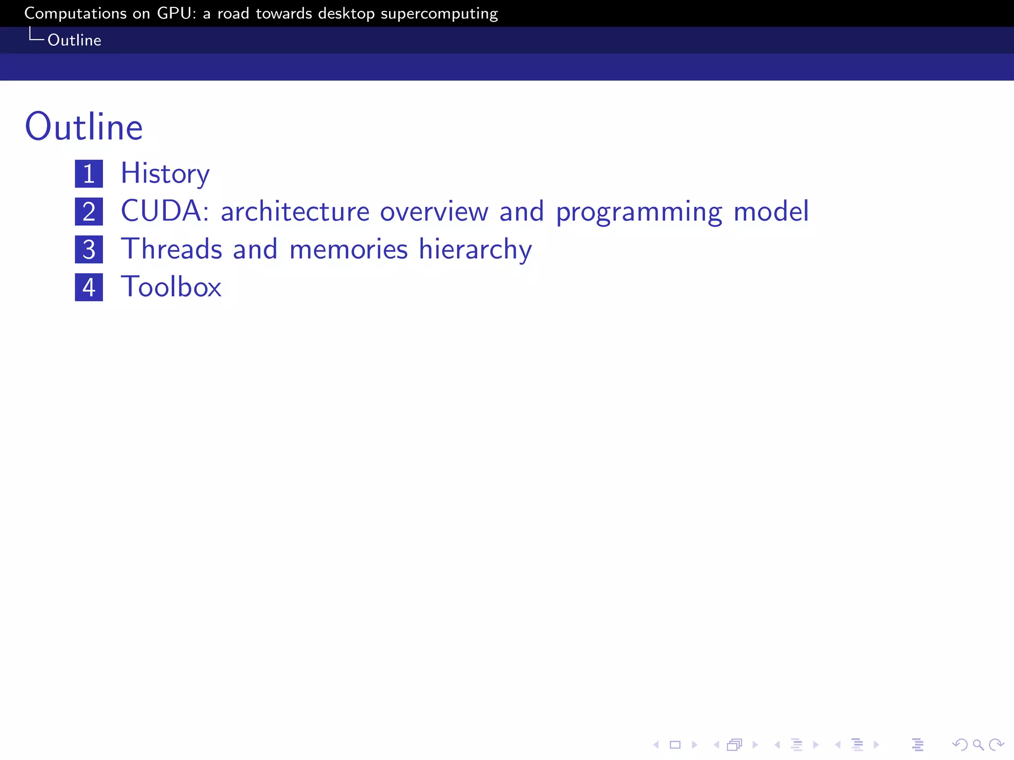 Computations on GPU: a road towards desktop supercomputing
  Outline




Outline
       1    History
       2    CUDA: architecture overview and programming model
       3    Threads and memories hierarchy
       4    Toolbox
 
