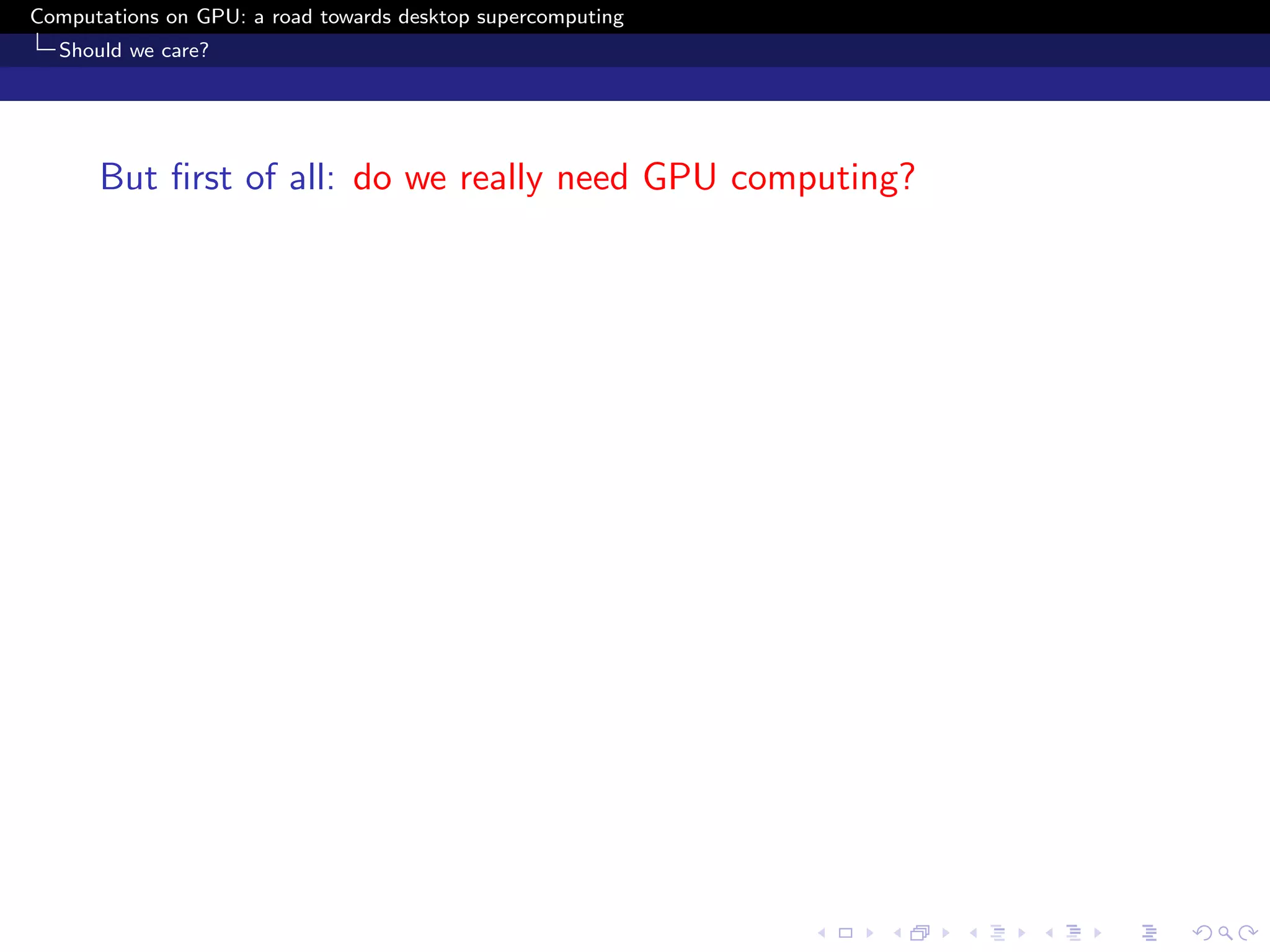 Computations on GPU: a road towards desktop supercomputing
  Should we care?




      But ﬁrst of all: do we really need GPU computing?
 