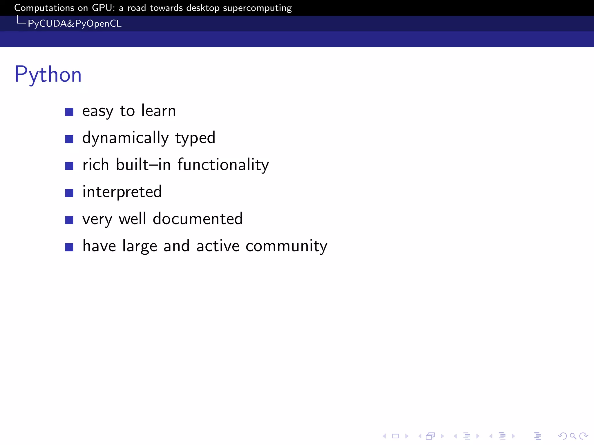 Computations on GPU: a road towards desktop supercomputing
  PyCUDA&PyOpenCL




Python
              easy to learn
              dynamically typed
              rich built–in functionality
              interpreted
              very well documented
              have large and active community
 