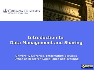 Introduction to  Data Management and Sharing University Libraries/Information Services  Office of Research Compliance and Training 