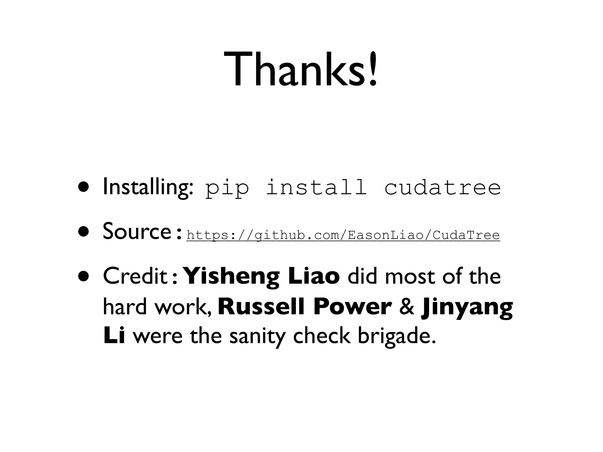 Thanks!
• Installing: pip install cudatree
• Source:https://github.com/EasonLiao/CudaTree
• Credit:Yisheng Liao did most of the
hard work, Russell Power & Jinyang
Li were the sanity check brigade.
 