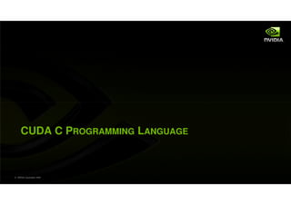 CUDA C PROGRAMMING LANGUAGE



© NVIDIA Corporation 2009
 