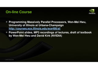 On-line Course

           Programming Massively Parallel Processors, Wen-Mei Hwu,
           University of Illinois at Ur...