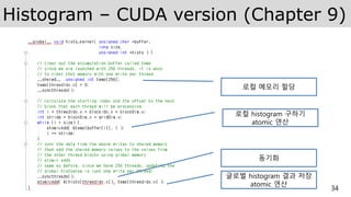 Histogram – CUDA version (Chapter 9)
34
로컬 메모리 할당
로컬 histogram 구하기
atomic 연산
동기화
글로벌 histogram 결과 저장
atomic 연산
 