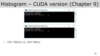 Histogram – CUDA version (Chapter 9)
• CPU 360ms vs. GPU 98ms
35
 