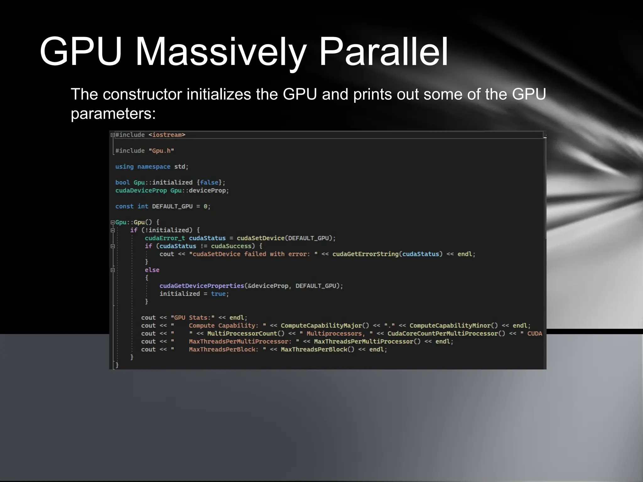 GPU Massively Parallel
The constructor initializes the GPU and prints out some of the GPU
parameters:
 