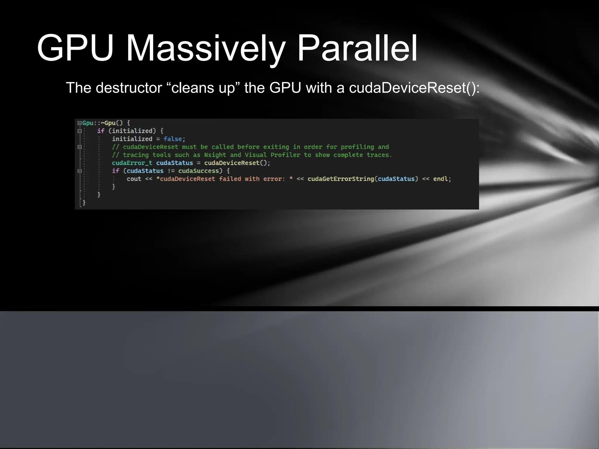 GPU Massively Parallel
The destructor “cleans up” the GPU with a cudaDeviceReset():
 