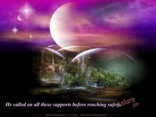 He called on all these supports before reaching safety.
 