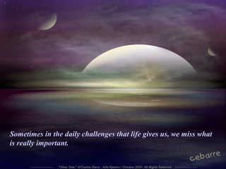 Sometimes in the daily challenges that life gives us, we miss what
is really important.
 