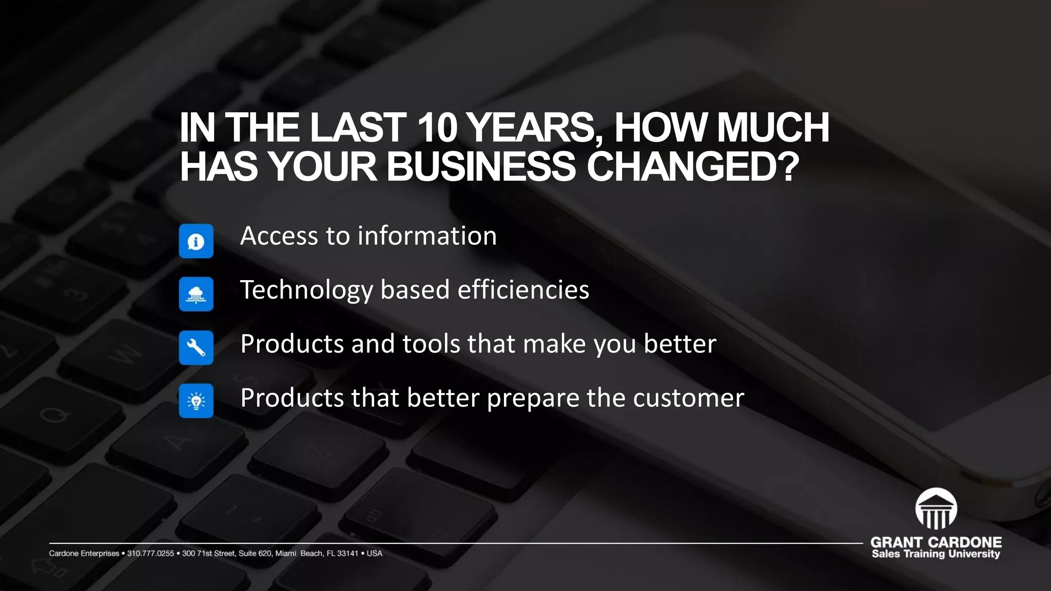 IN THE LAST 10 YEARS, HOW MUCH
HAS YOUR BUSINESS CHANGED?
Access to information
Technology based efficiencies
Products and tools that make you better
Products that better prepare the customer
 