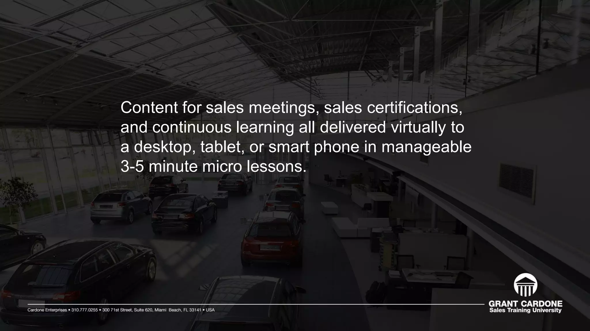 Content for sales meetings, sales certifications,
and continuous learning all delivered virtually to
a desktop, tablet, or smart phone in manageable
3-5 minute micro lessons.
 
