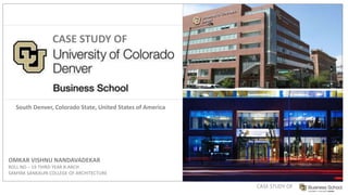 CASE STUDY OF
CASE STUDY OF
South Denver, Colorado State, United States of America
OMKAR VISHNU NANDAVADEKAR
ROLL NO – 19 THIRD YEAR B.ARCH
SAMYAK SANKALPA COLLEGE OF ARCHITECTURE
 