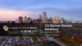 CU Denver Alumni
Relations
December 7, 2017
Program Evolution
1
 