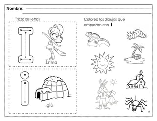 15
Traza las letras Colorea los dibujos que
empiezan con i
Nombre:
Irma
iglú
 