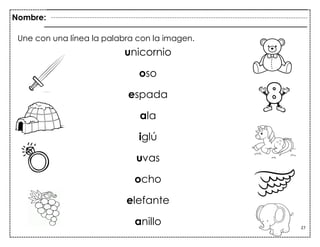 27
Une con una línea la palabra con la imagen.
unicornio
oso
espada
ala
iglú
uvas
ocho
elefante
anillo
Nombre:
 