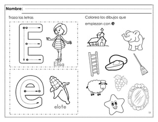 11
Traza las letras Colorea los dibujos que
empiezan con e
Nombre:
Elisa
elote
 