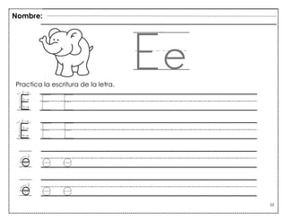 12
E E
E E
e e
e e
Practica la escritura de la letra.
Nombre:
 