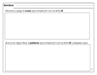 22
Recorta y pega 5 cosas que empiecen con la letra o
Busca en algún libro 5 palabras que empiecen con la letra o y pégalas aquí.
“a”
Nombre:
 