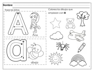 7
Traza las letras Colorea los dibujos que
empiezan con a
Nombre:
Ana
abeja
 