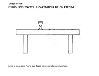 JESÚS NOS INVITA A PARTICIPAR DE SU FIESTA
Arma la mesa para fiesta que Jesús ha preparado para nosotros.
Unidad 9 y 10
 