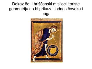 Dokaz 8c: I hrišćanski mislioci koriste
geometriju da bi prikazali odnos čoveka i
boga
 
