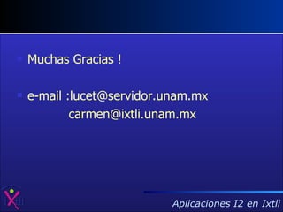 Muchas Gracias ! e-mail :lucet@servidor.unam.mx    carmen @ixtli.unam.mx 