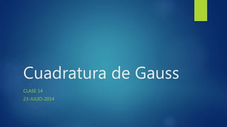 Cuadratura de Gauss
CLASE 14
23-JULIO-2014
 