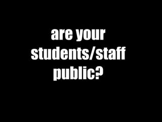 are your
students/staff
public?