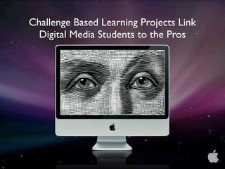 Challenge Based Learning Projects Link
  Digital Media Students to the Pros




                                         
 