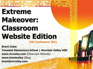 Extreme
Makeover:
Classroom
Website Edition
                    CUE Conference 2011
Brent Coley
Tovashal Elementary School...