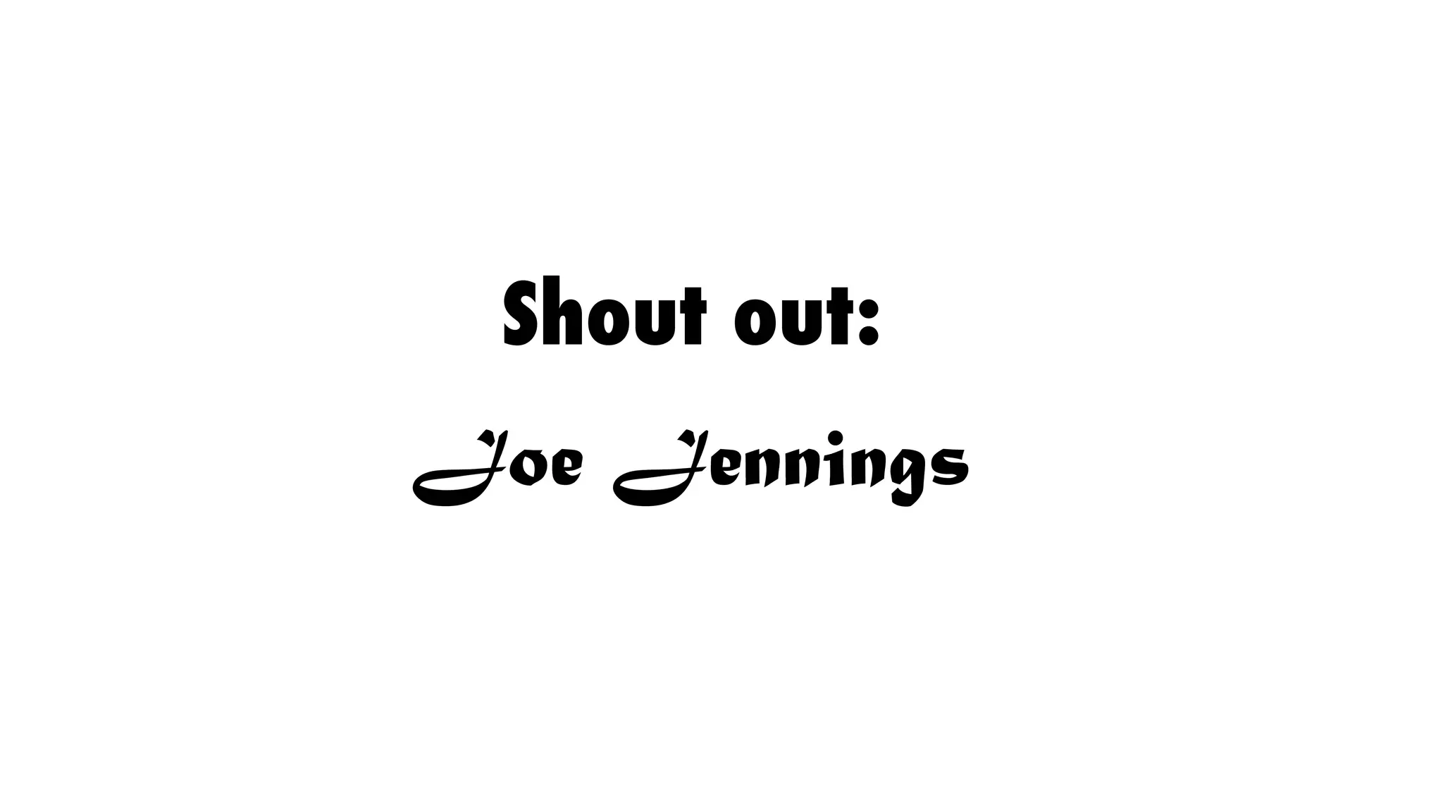 Joe Jennings
Shout out: