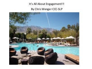 It’s All About Engagement!!!
By Chris Wenger CCC-SLP
 