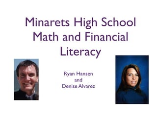 Minarets High School
 Math and Financial
      Literacy
      Ryan Hansen
           and
      Denise Alvarez
 