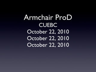 Armchair ProD CUEBC October 22, 2010 October 22, 2010 October 22, 2010 