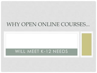 WHY OPEN ONLINE COURSES...


 ...HAVE A FUTURE IN
  WILL MEET K -12 NEEDS
 