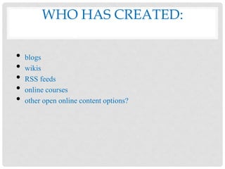 WHO HAS CREATED:
           QUESTION #2
•   blogs
•   wikis
•   RSS feeds
•   online courses
•   other open online content options?
 
