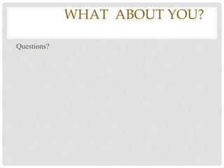 WHATWHAT ABOUT YOU?

Questions?
 