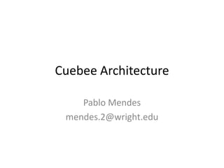 Cuebee Architecture Pablo Mendes mendes.2@wright.edu 