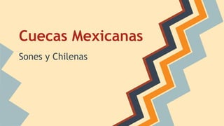 Cuecas Mexicanas
Sones y Chilenas

 
