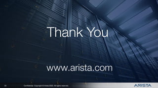 Conﬁdential. Copyright © Arista 2022. All rights reserved.
Conﬁdential. Copyright © Arista 2022. All rights reserved.
www.arista.com
Thank You
20
 
