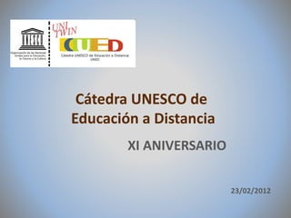 Cátedra UNESCO de  Educación a Distancia XI ANIVERSARIO 23/02/2012 
