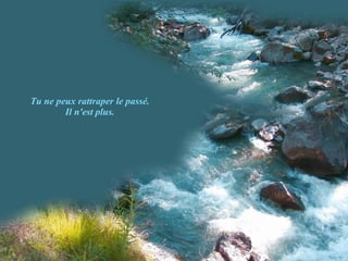 Tu ne peux rattraper le passé. Il n'est plus. 