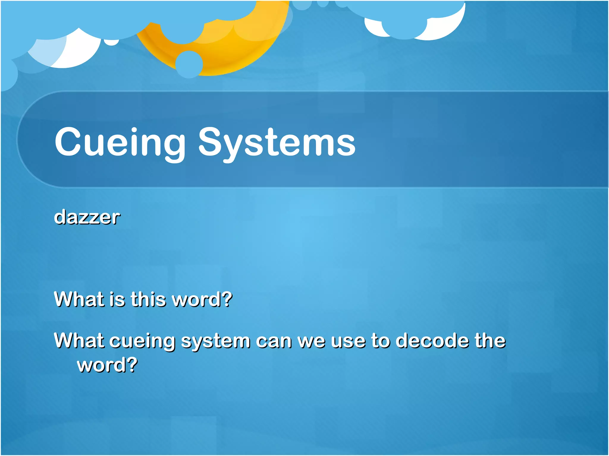 Cueing Systems 
ddaazzzzeerr 
WWhhaatt iiss tthhiiss wwoorrdd?? 
WWhhaatt ccuueeiinngg ssyysstteemm ccaann wwee uussee ttoo ddeeccooddee tthhee 
wwoorrdd?? 
 