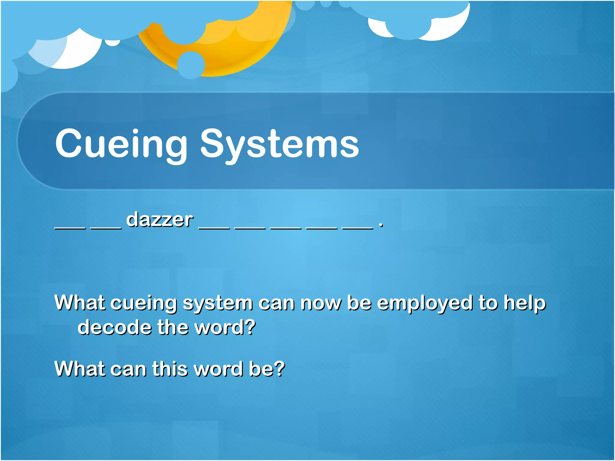 Cueing Systems 
______ ______ ddaazzzzeerr ______ ______ ______ ______ ______ .. 
WWhhaatt ccuueeiinngg ssyysstteemm ccaann nnooww bbee eemmppllooyyeedd ttoo hheellpp 
ddeeccooddee tthhee wwoorrdd?? 
WWhhaatt ccaann tthhiiss wwoorrdd bbee?? 
 