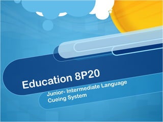 Education 8P20 
Junior- Intermediate Language 
Cueing System 
 