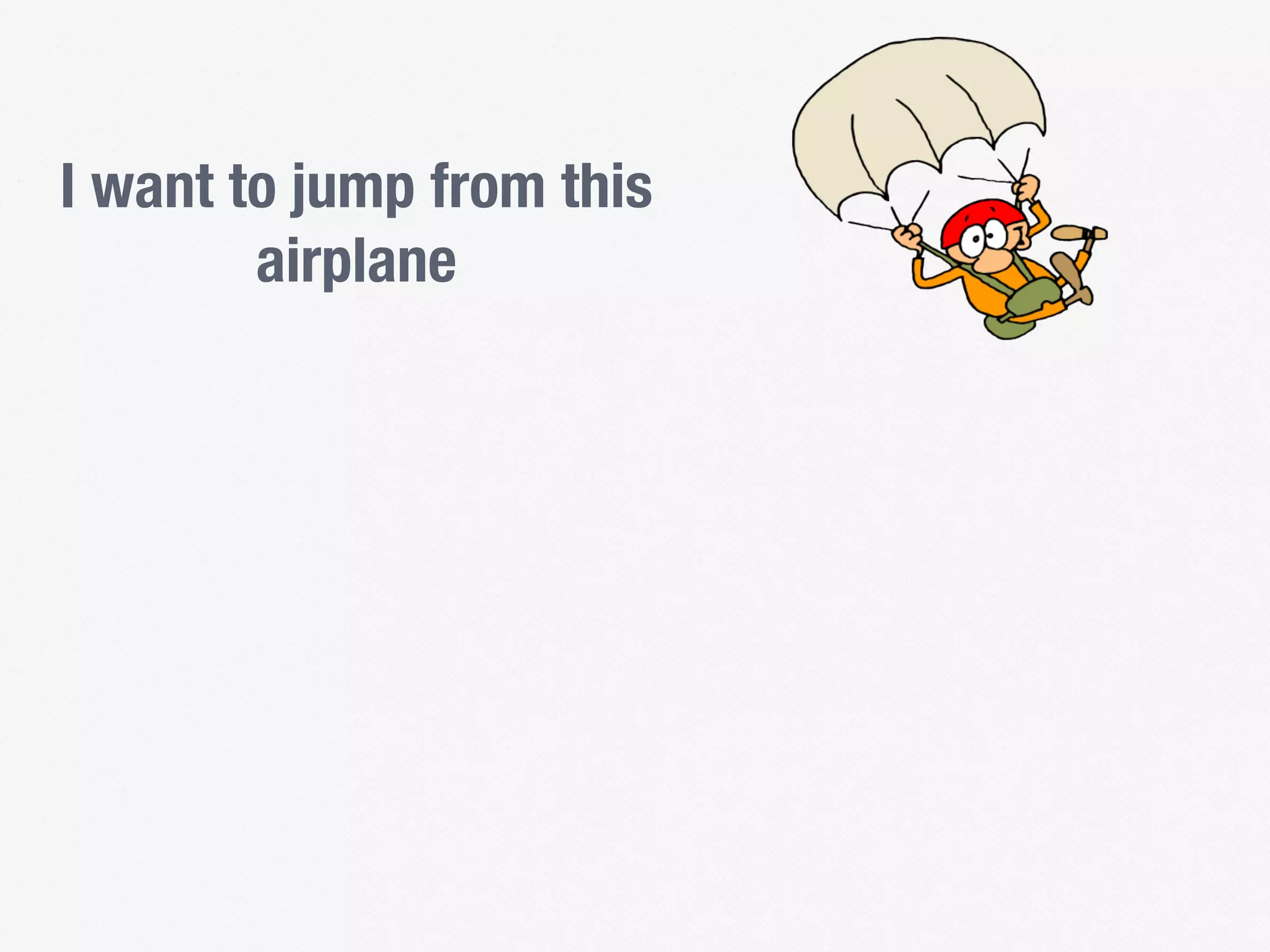 I want to jump from this
airplane
 