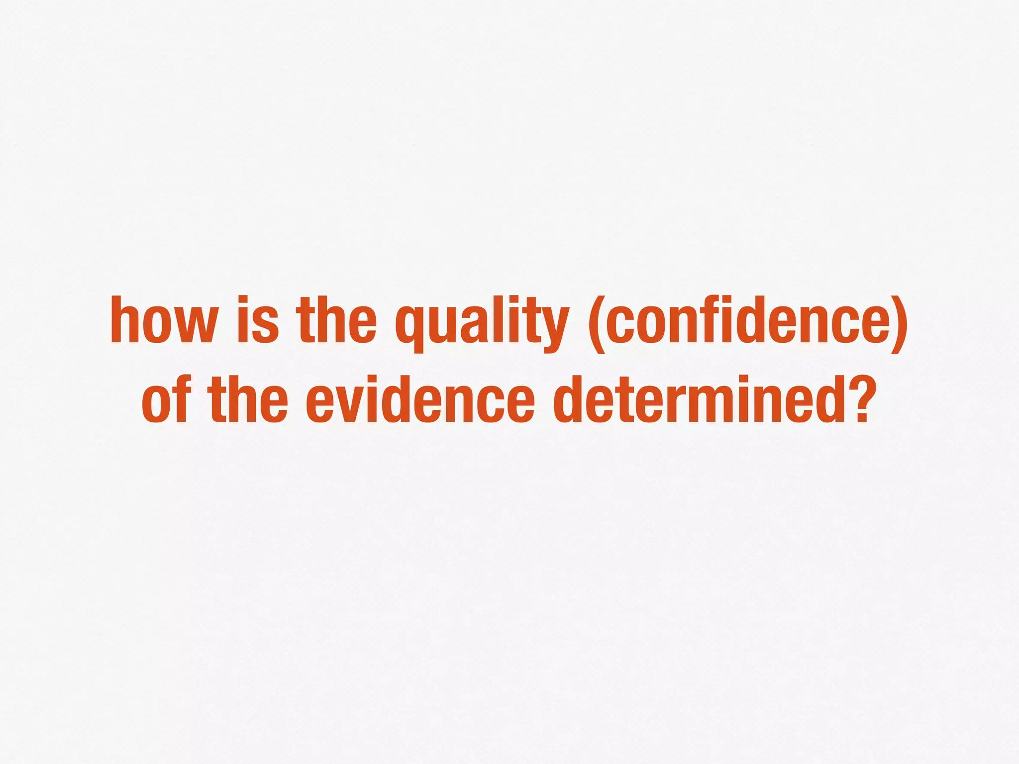 how is the quality (conﬁdence)
of the evidence determined?
 