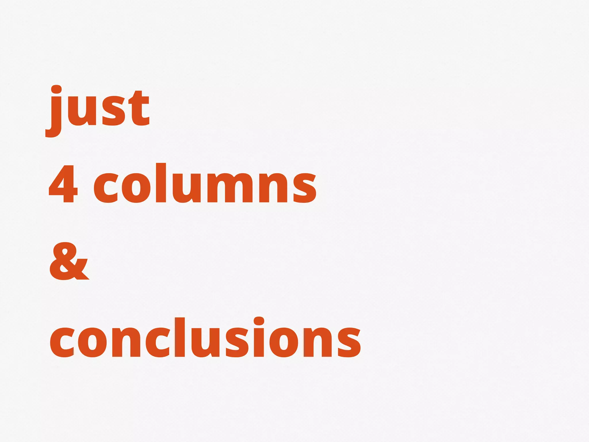 just
4 columns
&
conclusions
 