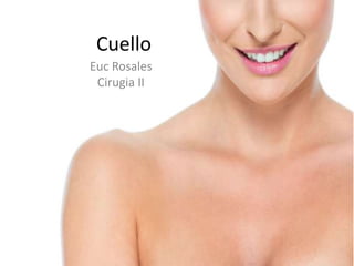 Cuello
Euc Rosales
Cirugia II
 