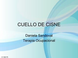 CUELLO DE CISNE

  Daniela Sandoval
 Terapia Ocupacional
 